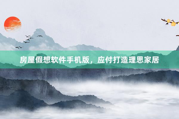 房屋假想软件手机版，应付打造理思家居