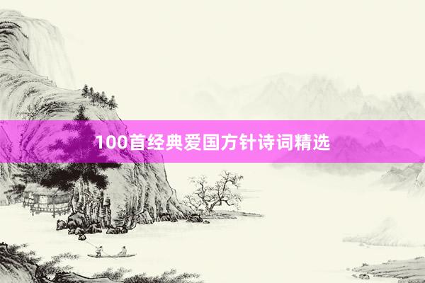 100首经典爱国方针诗词精选